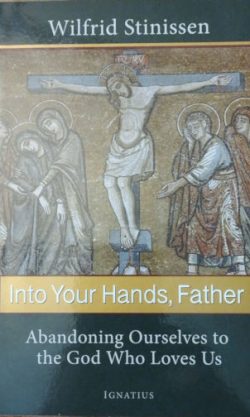 Into Your Hands, Father: Abandoning Ourselves to the God Who Loves Us