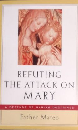 Refuting the Attack on Mary: A Defense of Marian Doctrines