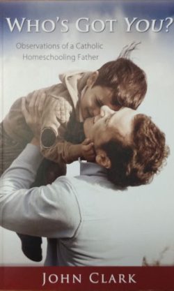 Who's Got You? Observations of a Catholic Homeschooling Father